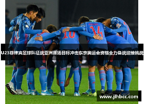 U23菲律宾足球队征战亚洲赛场目标冲击东京奥运会资格全力备战迎接挑战