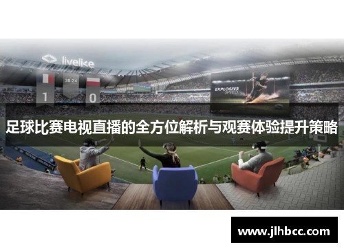 足球比赛电视直播的全方位解析与观赛体验提升策略